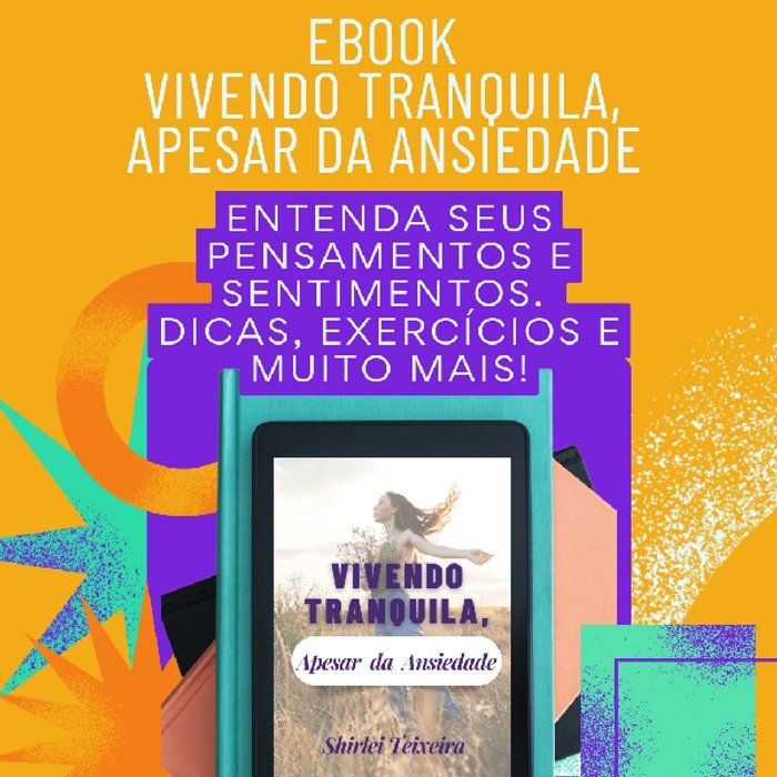 Shirlei Teixeira Terapeuta Comportamental Integrativa - Transtornos Psicoemocional - E-book Vivendo Tranquila, apesar da Ansiedade