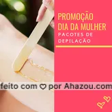 Aproveite essa promoção para comemorar o Dia da Mulher! Você merece ? #depilaçao #ahazou #diadamulher 