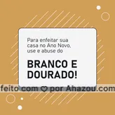 Essas são as cores mais comuns para o Ano Novo e uma boa decoração não pode ficar sem elas. Toalhas brancas, bexigas douradas, fitas douradas ou amarelas podem ser opções perfeitas. #ahznoel #dicas #enfeite #anonovo #decoração #AhazouArquitetura, #AhazouDecora