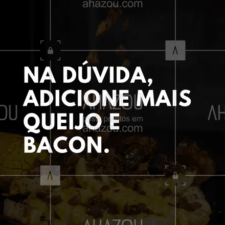 posts, legendas e frases de assuntos variados de gastronomia para whatsapp, instagram e facebook: Na dúvida, adicione mais queijo e bacon. #ahazoutaste #frases #gastronomia  #instafood #pensamento