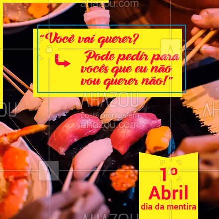 posts, legendas e frases de cozinha japonesa para whatsapp, instagram e facebook: Nós dois sabemos que no fim você vai querer sim, mas fique tranquilo eu te entendo, afinal, quem resiste às nossas delícias? #comidajaponesa #restaurantejapones #ahazou #1deabril #diadamentira