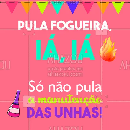 posts, legendas e frases de manicure & pedicure para whatsapp, instagram e facebook: Pula fogueira mas não pula a manutenção hein! #pulafogueira #ahazou #unhas