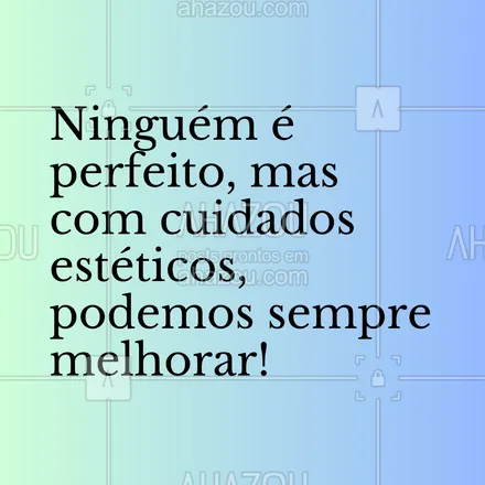 posts, legendas e frases de estética corporal, estética facial para whatsapp, instagram e facebook: Ninguém é perfeito, mas com cuidados estéticos, podemos sempre melhorar! #AhazouBeauty #frasesmotivacionais #estética #esteticista