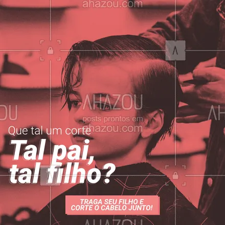 posts, legendas e frases de barbearia para whatsapp, instagram e facebook: Traga seu filho e corte o cabelo igual! Todo mundo ama um corte tal pai, tal filho! Esperamos vocês!  
#AhazouBeauty #corteinfantil  #barbeiro #barbearia