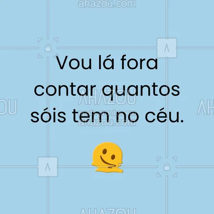 posts, legendas e frases de posts para todos para whatsapp, instagram e facebook: Vou lá fora contar quantos sol tem no céu. Não é possível estar tão quente assim. #ahazou #calor #quentedemais #frasesengraçada #meme