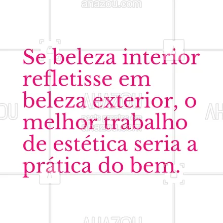 posts, legendas e frases de estética corporal, estética facial para whatsapp, instagram e facebook: Se beleza interior refletisse em beleza exterior, o melhor trabalho de estética seria a prática do bem. #AhazouBeauty  #estetica  #esteticista #motivacional