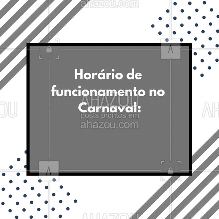 posts, legendas e frases de posts para todos para whatsapp, instagram e facebook: Esse será o nosso horário de funcionamento no Carnaval! #horario #ahazou #carnaval