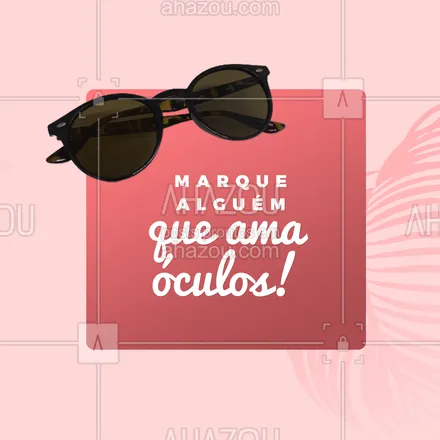 posts, legendas e frases de óticas  para whatsapp, instagram e facebook: Marque aquela pessoa apaixonada por óculos novos, para conhecer a melhor ótica da região! #oticas #otica #oculos #AhazouÓticas #oculosdegrau #marquealguem #marqueumamigo #marqueumaamiga