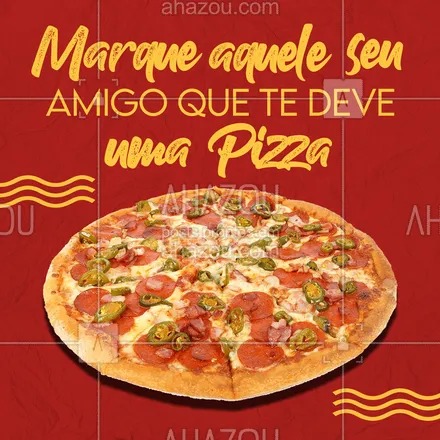 posts, legendas e frases de pizzaria para whatsapp, instagram e facebook: Marque aquele seu amigo que te deve uma pizza! Não é indireta é só um aviso. ??? #ahazou #pizza #amigo #marque
