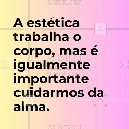 posts, legendas e frases de estética corporal, estética facial para whatsapp, instagram e facebook: A estética trabalha o corpo, mas é igualmente importante cuidarmos da alma. #AhazouBeauty #frasesmotivacionais #estética #esteticista