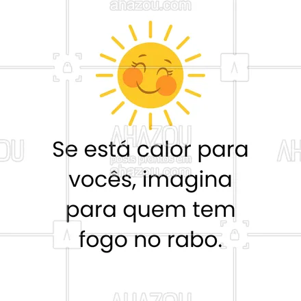 posts, legendas e frases de posts para todos para whatsapp, instagram e facebook: Se está calor para vocês, imagina para quem tem fogo no rabo. #ahazou #calor #meme #frasesengraçadas #quentedemais