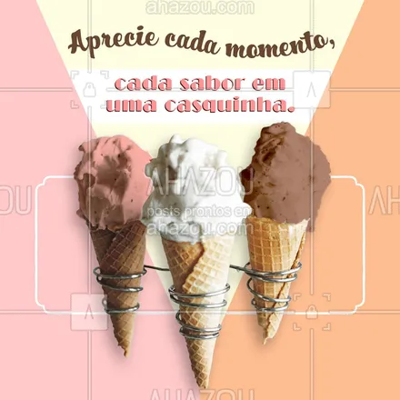 posts, legendas e frases de gelados & açaiteria para whatsapp, instagram e facebook: Para cada momento um sabor diferente, venha aproveitar cada um deles em uma casquinha. #casquinha #sorvete #ahazoutaste #gelado #convite #sorveteria