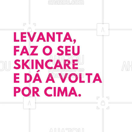 posts, legendas e frases de estética corporal, estética facial para whatsapp, instagram e facebook: Levanta, faz o seu SkinCare e dá a volta por cima. #AhazouBeauty  #estetica  #esteticista #motivacional