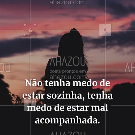 posts, legendas e frases de saúde mental para whatsapp, instagram e facebook: Não tenha medo de estar sozinha, tenha medo de estar mal acompanhada. #AhazouSaude #terapia #psicoterapia #psicologia  #amorproprio #frasemotivacional