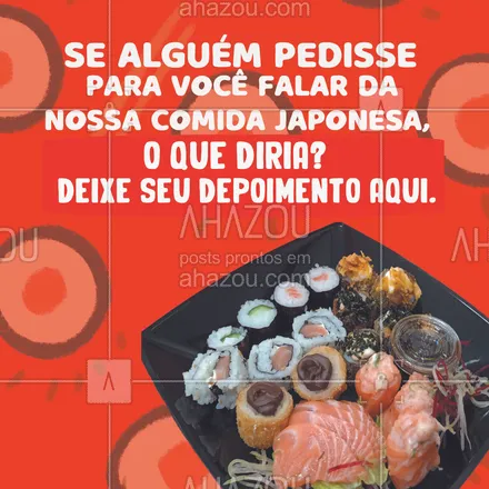 posts, legendas e frases de cozinha japonesa para whatsapp, instagram e facebook: Qual depoimento você daria sobre nossa comida japonesa? Conta pra gente. #ahazoutaste #cozinhajaponesa #comidajaponesa #depoimento #sushi #japa 