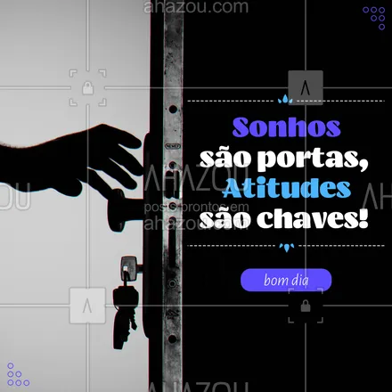 posts, legendas e frases de chaveiro para whatsapp, instagram e facebook:  Um dia cheio de sonhos e atitudes pra você! Bom dia! #chaveiro #bomdia #AhazouServiços 