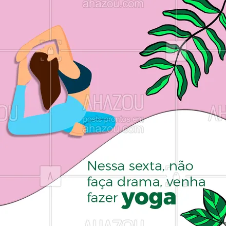 posts, legendas e frases de yoga para whatsapp, instagram e facebook: Deixa o drama de lado e bora fazer uma aula de yoga nessa sexta! #AhazouSaude #meditation  #namaste  #yoga 