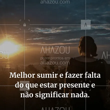 posts, legendas e frases de saúde mental para whatsapp, instagram e facebook: Melhor sumir e fazer falta do que estar presente e não significar nada. #AhazouSaude #terapia #psicoterapia #psicologia  #amorproprio #frasemotivacional