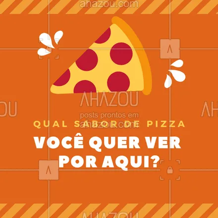posts, legendas e frases de pizzaria para whatsapp, instagram e facebook: Conta pra gente: qual sabor de pizza você quer ver por aqui? #pizza #pizzaria #ahazou #sabor