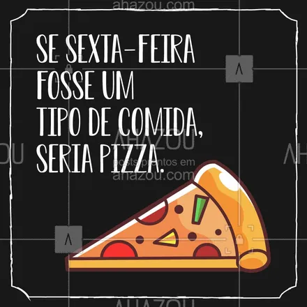 posts, legendas e frases de pizzaria para whatsapp, instagram e facebook: Sexta é tão perfeita como pizza, ou a pizza é tão perfeita quanto a sexta? Não importa, eu amo as duas.? #ahazoutaste  #pizzaria #pizza #pizzalife #pizzalovers