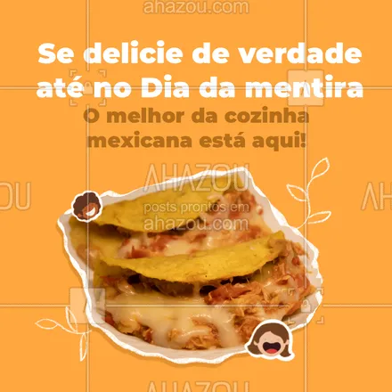 posts, legendas e frases de cozinha mexicana para whatsapp, instagram e facebook: Hoje pode ser 1º de abril, mas aquela vontade de pedir um mexicano é sempre verdadeira, né? Faça seu pedido e aproveite! #cozinhamexicana #ahazoutaste #texmex #comidamexicana #diadamentira