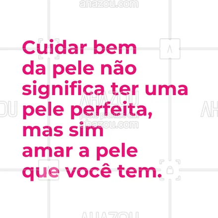 posts, legendas e frases de estética corporal, estética facial para whatsapp, instagram e facebook: Cuidar bem da pele não significa ter uma pele perfeita, mas sim amar a pele que você tem. #AhazouBeauty  #estetica  #esteticista #motivacional