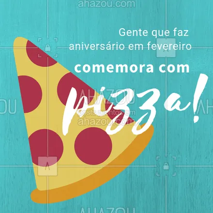 posts, legendas e frases de pizzaria, assuntos variados de gastronomia para whatsapp, instagram e facebook: Comemore o seu aniversário com as nossas deliciosas pizzas! #pizza #ahazou #aniversario #fevereiro #pizzaria