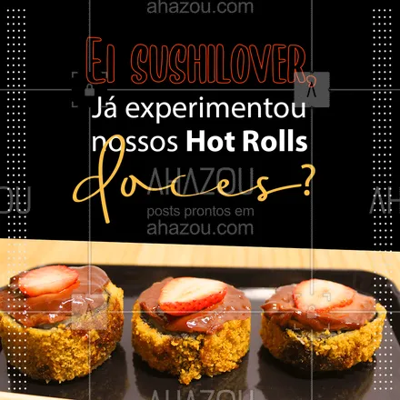 posts, legendas e frases de cozinha japonesa para whatsapp, instagram e facebook: É isso mesmo que você ouviu!!!! ? Aqui tem Hot Roll doce e você aí perdendo tempo??? ? Peça já os seus!! ? 
#HotRoll #HotRollDoce #ahazoutaste  #comidajaponesa #sushilovers