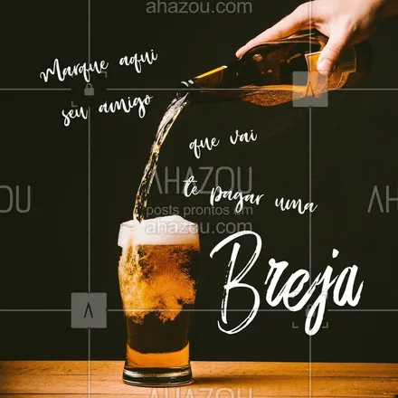 posts, legendas e frases de bares para whatsapp, instagram e facebook: Marque aqui seu amigo que vai te pagar uma breja! #cerveja #bar #ahazou #amigos