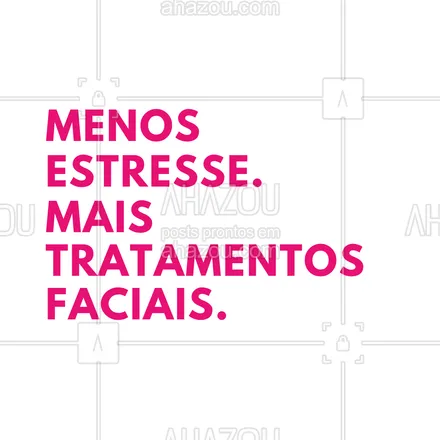 posts, legendas e frases de estética corporal, estética facial para whatsapp, instagram e facebook: Menos estresse. Mais tratamentos faciais. #AhazouBeauty  #estetica  #esteticista #motivacional