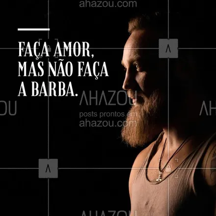 posts, legendas e frases de barbearia para whatsapp, instagram e facebook: Faça amor, mas não faça a barba! Concordam meninas? #barbearia #ahazou #barba #amor #autoestima #homem