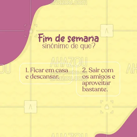 posts, legendas e frases de posts para todos para whatsapp, instagram e facebook: Pra você, final de semana é pra sair ou ficar em casa descansando para a próxima semana? Responde pra gente nos comentários! #enquete #fimdesemana #ahazou #finaldesemana