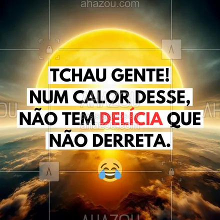 posts, legendas e frases de posts para todos para whatsapp, instagram e facebook: Tchau gente! Num calor desse, não tem delícia que não derreta.
#ahazou #calor #meme #frasesengraçadas #quentedemais