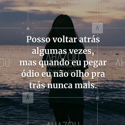 posts, legendas e frases de saúde mental para whatsapp, instagram e facebook: Posso voltar atrás algumas vezes, mas quando eu pegar ódio eu não olho pra trás nunca mais.
 #AhazouSaude #terapia #psicoterapia #psicologia  #amorproprio #frasemotivacional