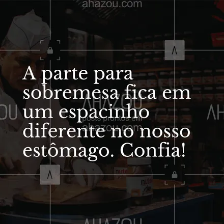 posts, legendas e frases de assuntos variados de gastronomia para whatsapp, instagram e facebook: A parte para sobremesa fica em um espacinho diferente no nosso estômago. Confia! #ahazoutaste #frases #gastronomia  #instafood #pensamento