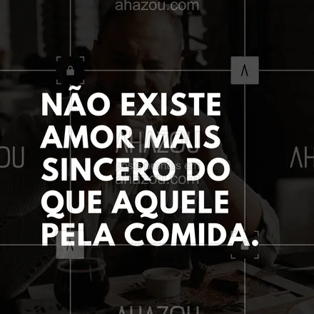 posts, legendas e frases de assuntos variados de gastronomia para whatsapp, instagram e facebook: Não existe amor mais sincero do que aquele pela comida. #ahazoutaste #frasecomida #pensamento #fraseculiinária