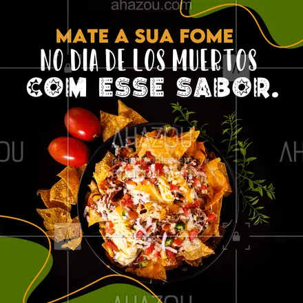 posts, legendas e frases de cozinha mexicana para whatsapp, instagram e facebook: A verdade é que o Dia de Los Muertos só existe porque a sua fome sempre volta à vida, e os nossos nachos têm o sabor que você precisa para continuar matando a sua fome. #ahazoutaste #nachos #Diadelosmuertos #fome #mexico