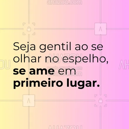 posts, legendas e frases de estética corporal, estética facial para whatsapp, instagram e facebook: Seja gentil ao se olhar no espelho, se ame em primeiro lugar. #AhazouBeauty #frasesmotivacionais #estética #esteticista