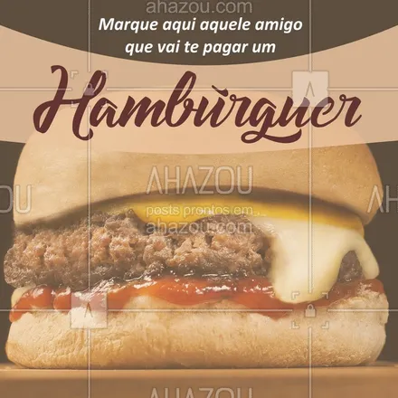 posts, legendas e frases de hamburguer para whatsapp, instagram e facebook: Marque aqui aquele amigo que vai te pagar um hambúrguer! #hamburguer #ahazou #amigos #hamburgueria