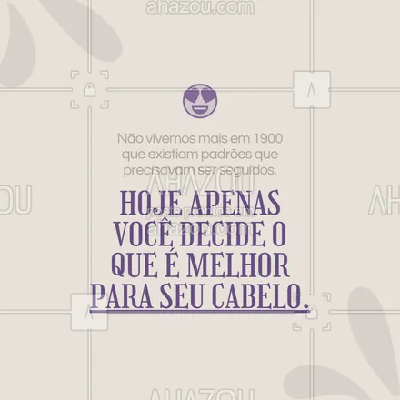 posts, legendas e frases de cabelo para whatsapp, instagram e facebook: O mundo viveu épocas que tudo era padrão e se sair dele era um problema. Hoje em dia isso não existe mais e só você sabe o que é ideal e melhor para você mesma. Busque e inove, seja você. #ahzcabelo #motivacional #hair #AhazouBeauty #cabeleireiro #beleza