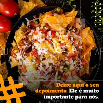 posts, legendas e frases de cozinha mexicana para whatsapp, instagram e facebook: Seu depoimento é muito importante, então deixe-o aqui.  #ahazoutaste #cozinhamexicana #depoimentos #nachos #comidamexicana #comida