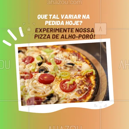 posts, legendas e frases de pizzaria para whatsapp, instagram e facebook: Saia da mesmice e se surpreenda com novos sabores! Peça já a sua pizza de alho-poró! #pizzaria #pizza #ahazoutaste #pizzalife #pizzalovers #sabores #opçoes