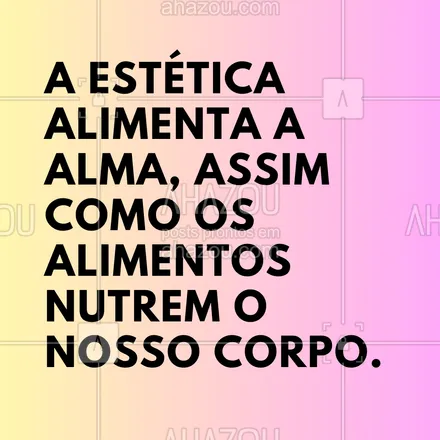 posts, legendas e frases de estética corporal, estética facial para whatsapp, instagram e facebook: A estética alimenta a alma, assim como os alimentos nutrem o nosso corpo. #AhazouBeauty #frasesmotivacionais #estética #esteticista