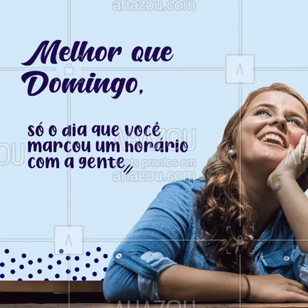 posts, legendas e frases de assuntos gerais de beleza & estética para whatsapp, instagram e facebook: Sempre que a gente vê o seu nome na agenda, achamos que é Domingo, porque a nossa felicidade é igual nos dois dias. #AhazouBeauty #domingo #motivacional