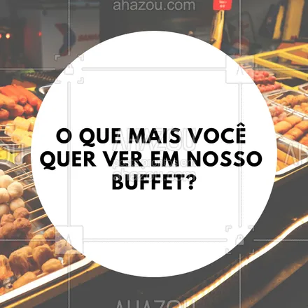 posts, legendas e frases de à la carte & self service para whatsapp, instagram e facebook: O que você quer ver em nosso buffet? #buffet #ahazou #selfservice
