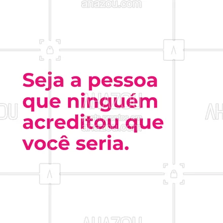 posts, legendas e frases de estética corporal, estética facial para whatsapp, instagram e facebook: Seja a pessoa que ninguém acreditou que você seria. #AhazouBeauty  #estetica  #esteticista #motivacional