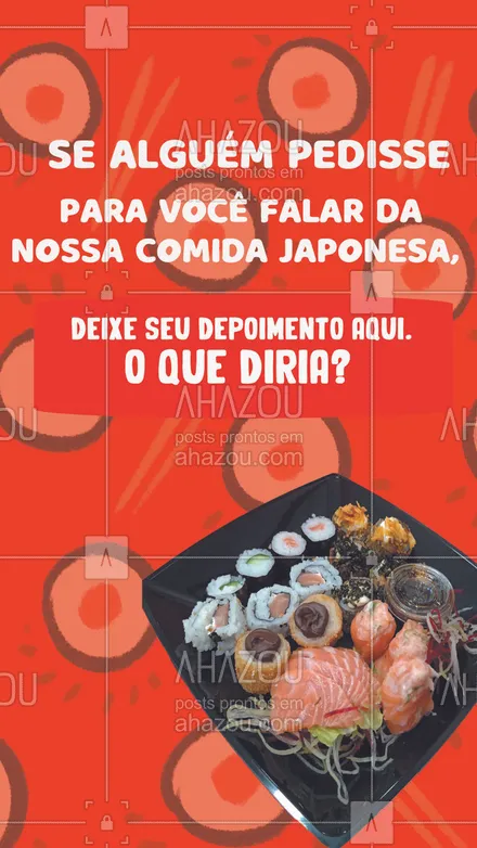 posts, legendas e frases de cozinha japonesa para whatsapp, instagram e facebook: Qual depoimento você daria sobre nossa comida japonesa? Conta pra gente. #ahazoutaste #cozinhajaponesa #comidajaponesa #depoimento #sushi #japa 